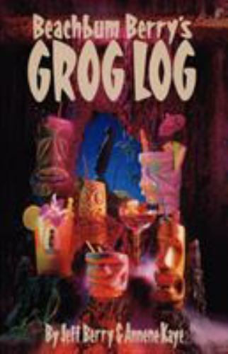 Beachbum Berry’s Grog Log : A Selection of Vintage Tropical Drink Recipes. Or…