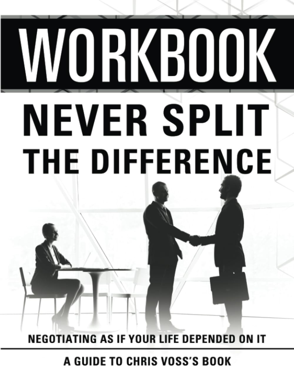 Workbook: Never Split The Difference: An Interactive Guide to Chris Voss’s B…