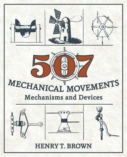 507 MECHANICAL MOVEMENTS: MECHANISMS AND DEVICES By Henry T. Brown **Mint**