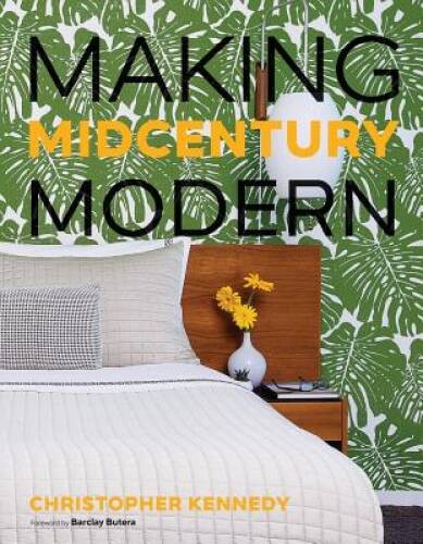 Making Midcentury Modern – Hardcover By Kennedy, Christopher – VERY GOOD