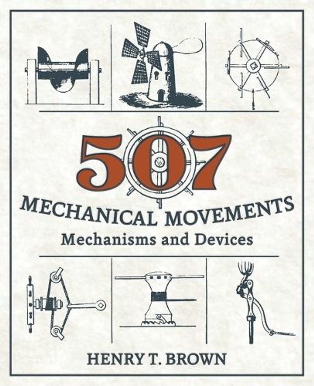 507 Mechanical Movements: Mechanisms and Devices by Henry T. Brown (English) Pap