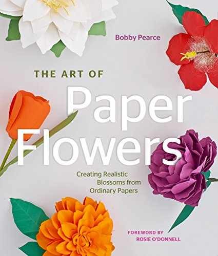 The Art of Paper Flowers: Creating – Hardcover, by Pearce Bobby – Very Good