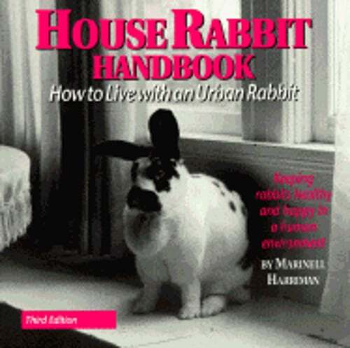 House Rabbit Handbook: How to Live with an Urban Rabbit by Marinell Harriman