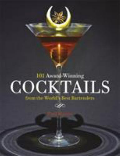 101 Award-Winning Cocktails from the World’s Best Bartenders by Martin, Paul