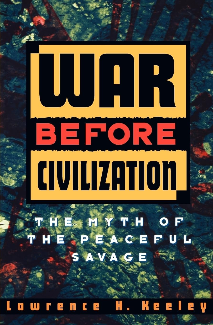 War before Civilization: The Myth of the Peaceful Savage by Lawrence H. Keeley (
