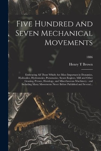 Henry T Brown Five Hundred and Seven Mechanical Movement (Paperback) (UK IMPORT)