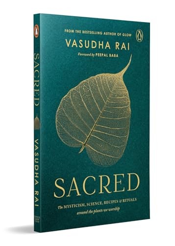 Sacred: THE MYSTICISM, SCIENCE, RECIPES & RITUALS around the plants we worship –