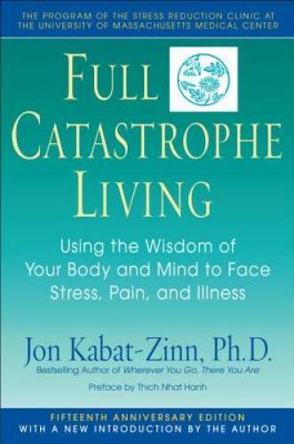 Full Catastrophe Living: Using the Wisdom of Your Body and Mind to Face S – GOOD
