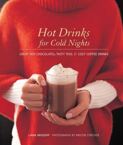 Hot Drinks for Cold Nights: Great Hot Chocolates, Tasty Teas & Cozy Coffee D…