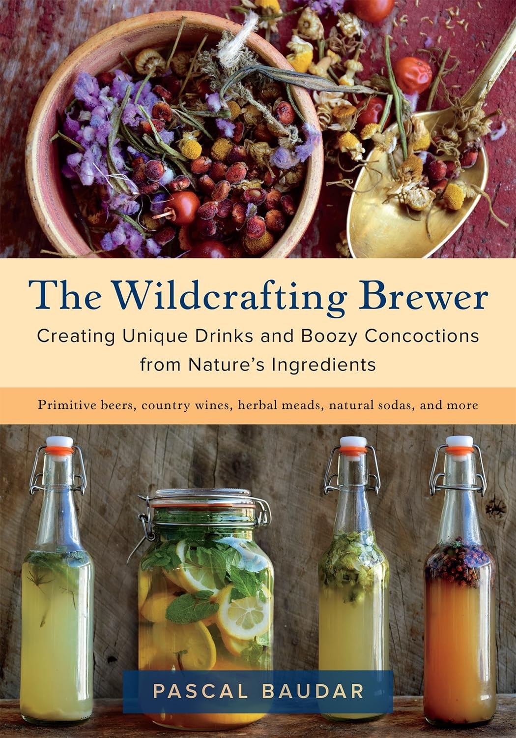 The Wildcrafting Brewer: Creating Unique Drinks and Boozy Concoctions from N…