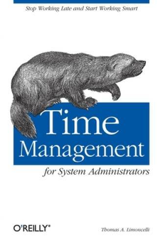 Time Management for System Administrators: Stop Working Late and Start Wo – GOOD