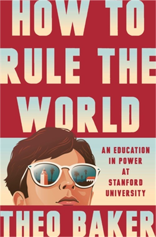 How to Rule the World: An Education in Power at Stanford University (Hardback or