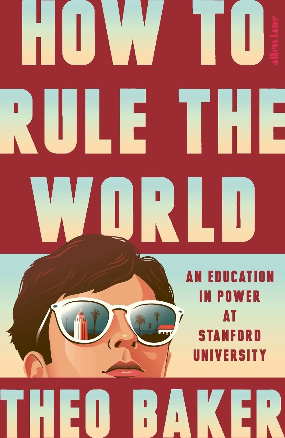 How to Rule the World: An Education in Power at Stanford University by Theo Bake