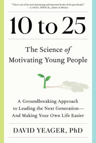 10 to 25: The Science of Motivating Young People: A Groundbreaking A – VERY GOOD
