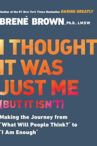 I Thought it Was Just Me (But it Isn’t)…, Brene Brown