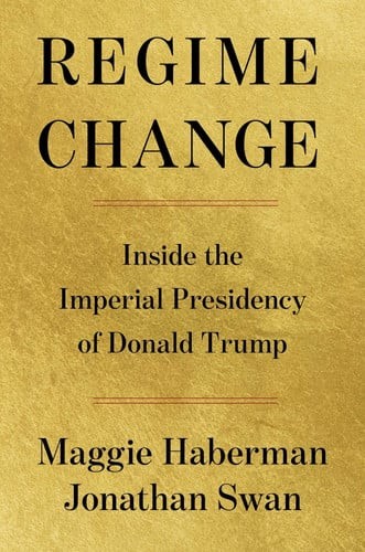 Regime Change: Inside the Imperial Presidency of Donald Trump