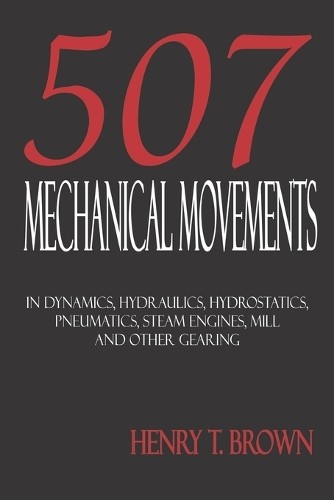 Henry T Brown Five Hundred and Seven Mechanical Movements (Paperback)