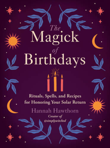 The Magick of Birthdays: Rituals, Spells, and Recipes for Honoring Your S – GOOD
