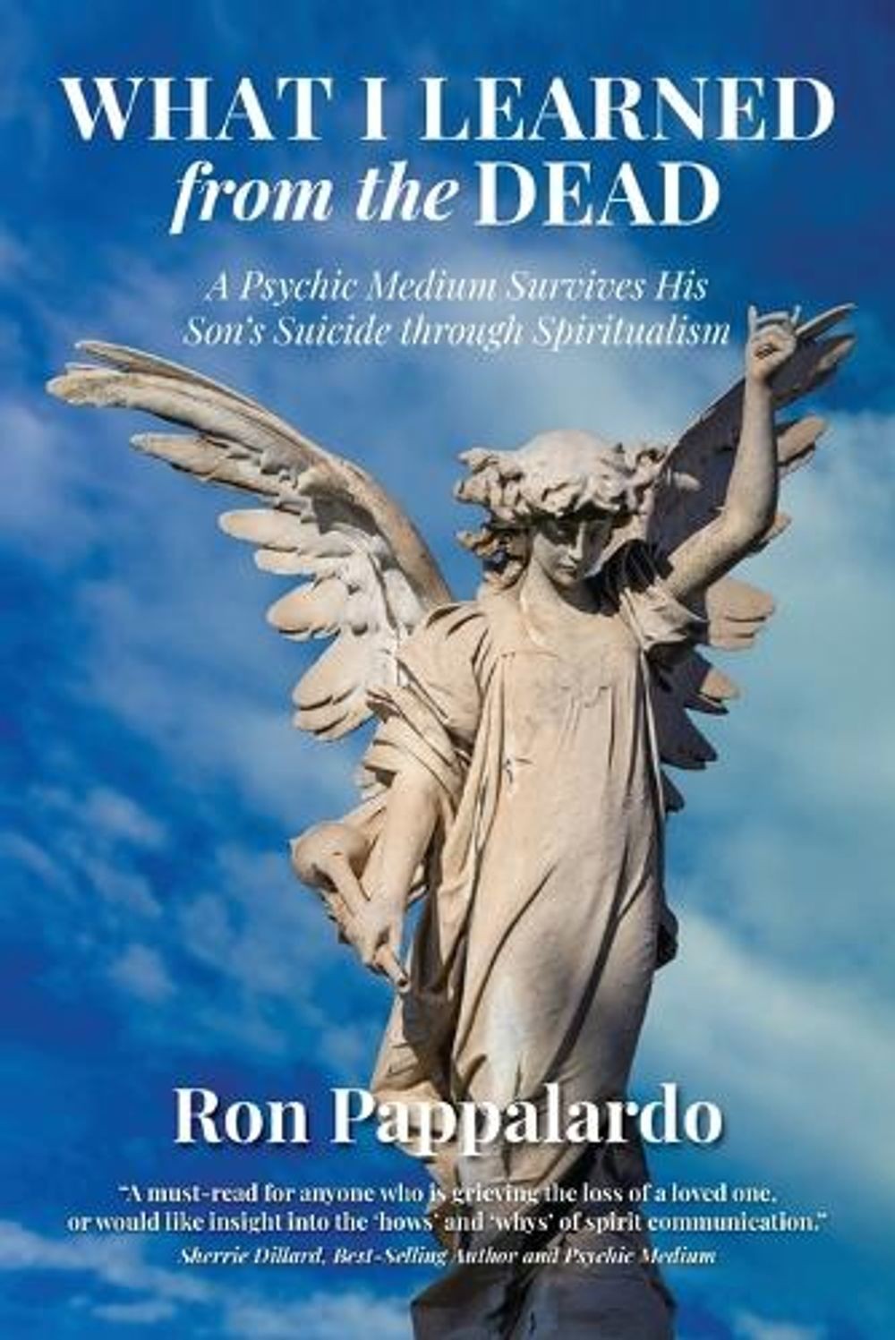 What I Learned from the Dead: A Psychic Medium Survives His Son’s Suicide Throug