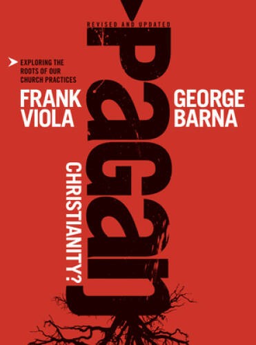 Pagan Christianity?: Exploring the Roots of Our Church Practices – VERY GOOD