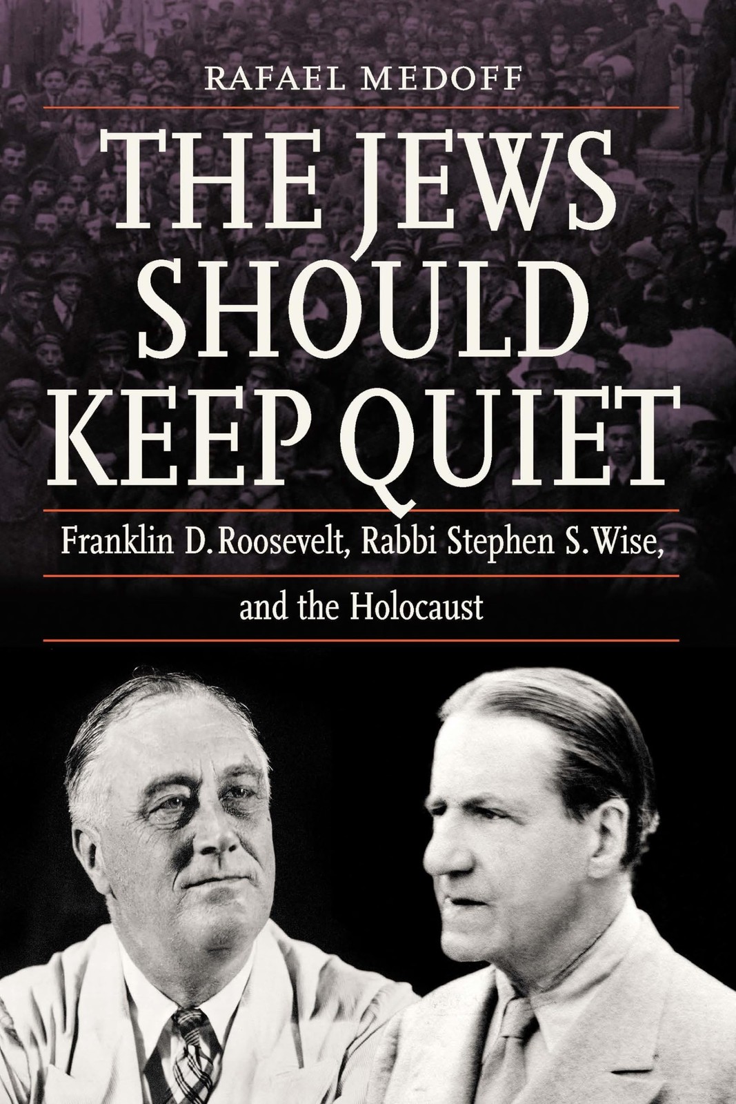 The Jews Should Keep Quiet: Franklin D. Roosevelt, Rabbi Stephen S. Wise, an…