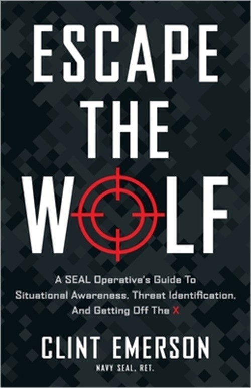 Escape the Wolf: A SEAL Operative’s Guide to Situational Awareness, Threat Ident