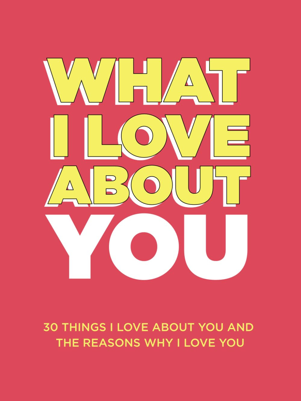 What I Love About You: 30 Things I Love About You And The Reasons Why I Love You