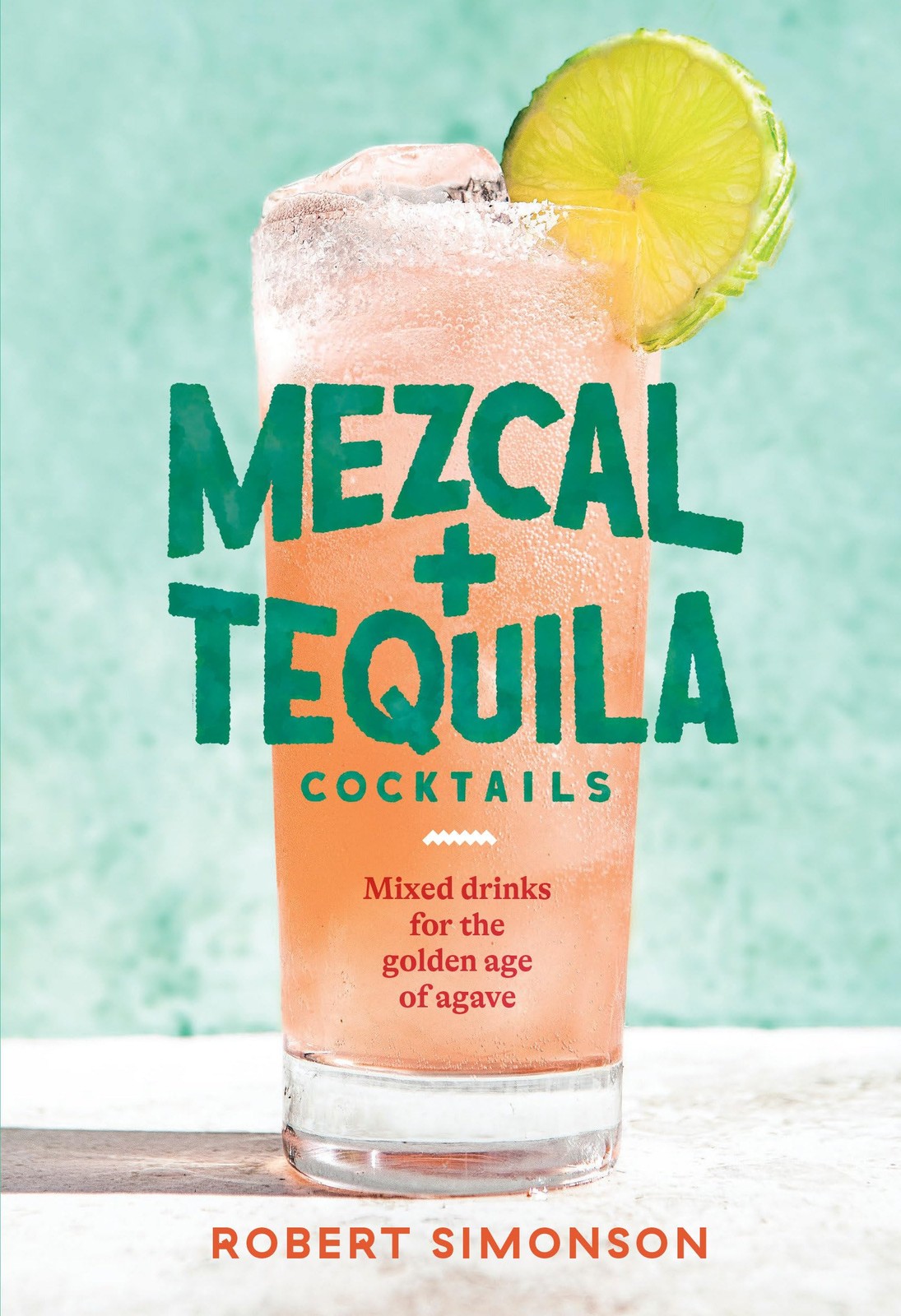 Mezcal and Tequila Cocktails: Mixed Drinks for the Golden Age of Agave [A Cockta