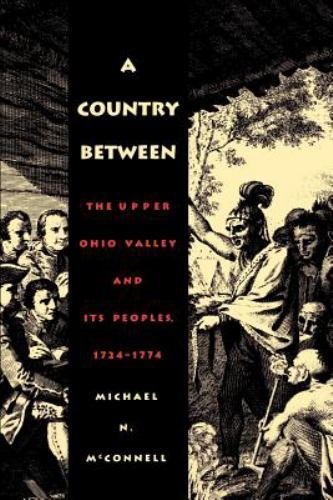 A Country Between: The Upper Ohio Valley and Its Peoples, 1724-1774, McConnell,