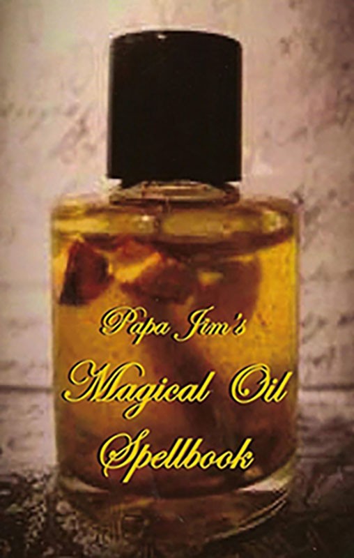 Papa Jim’s Magical Oil Spellbook: Guide to Powerful Oil Spells and Rituals