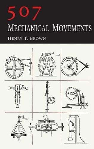 507 Mechanical Movements by Henry T Brown: New