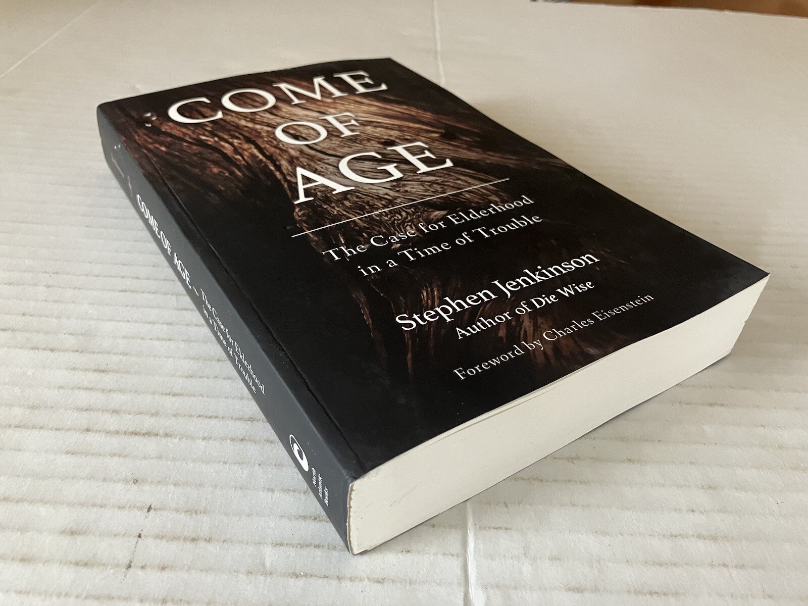 Come of Age: The Case for Elderhood in a Time of Trouble by Stephen Jenkinson PB