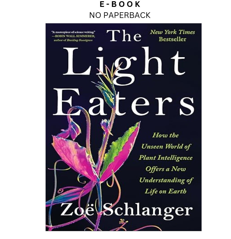 The Light Eaters: How the Unseen World of Plant Intelligenc, Zoë Schlanger 2024