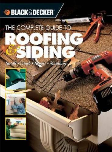 Black & Decker The Complete Guide to Roofing & Siding: Install, Finish, R – GOOD