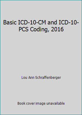 Basic ICD-10-CM and ICD-10-PCS Coding, 2016 by Lou Ann Schraffenberger