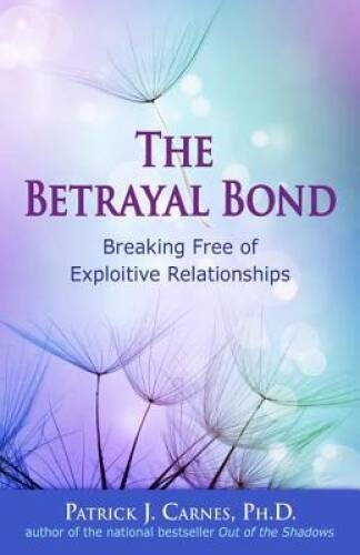 The Betrayal Bond: Breaking Free of Exploitive Relationships – Paperback – GOOD