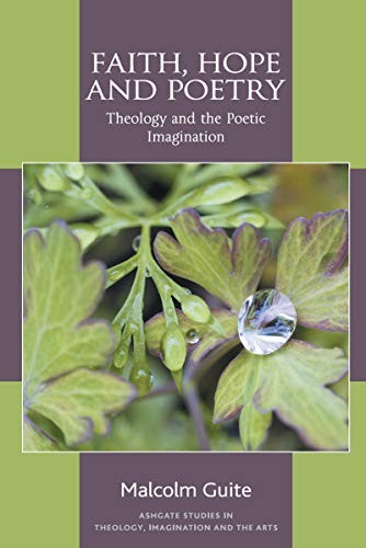 FAITH, HOPE AND POETRY: THEOLOGY AND THE POETIC By Malcolm Guite