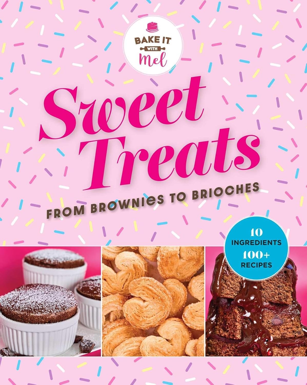 Sweet Treats from Brownies to Brioche: 10 Ingredients, 100 Recipes Hardcover