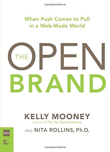 The Open Brand: When Push Comes to Pull in a Web-Made World by Kelly Mooney, Ni