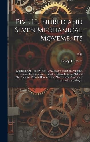 Henry T Brown Five Hundred and Seven Mechanical Movements (Hardback) (UK IMPORT)