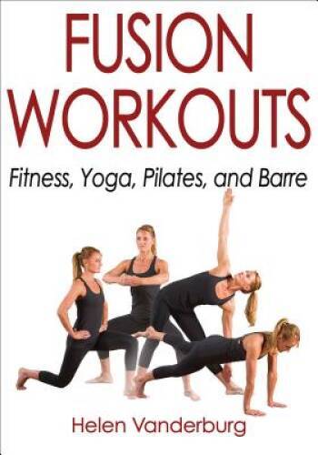 Fusion Workouts: Fitness, Yoga, Pilates, and Barre – Paperback – GOOD