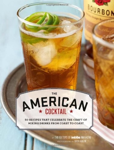 American Cocktail: 50 Recipes That Celebrate the Craft of Mixing Drinks from…