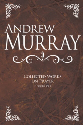 Andrew Murray: Collected Works On Prayer (7 Books In 1) – Hardcover – VERY GOOD